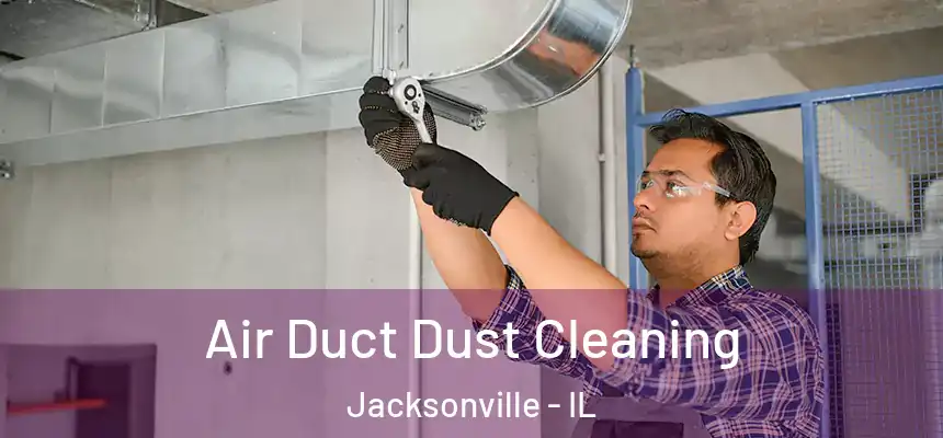 Air Duct Dust Cleaning Jacksonville - IL