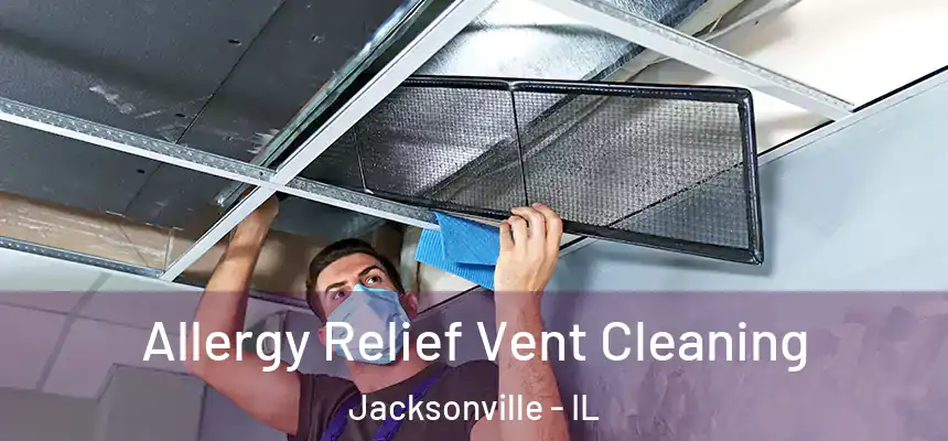  Allergy Relief Vent Cleaning Jacksonville - IL