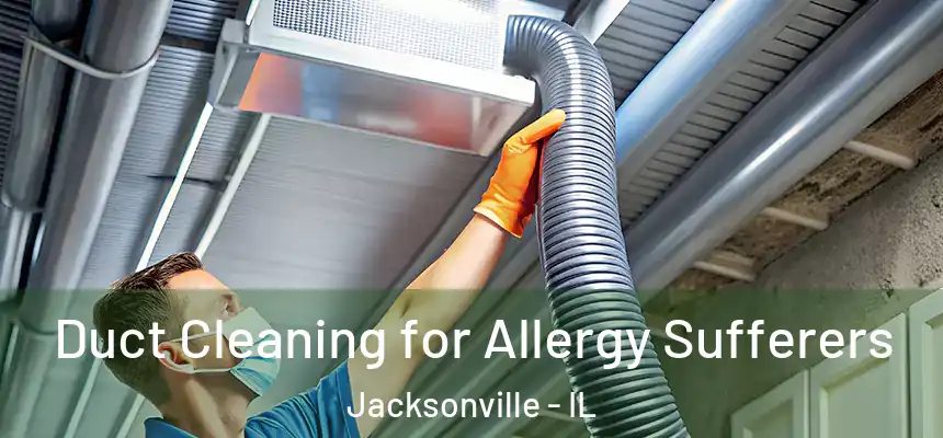  Duct Cleaning for Allergy Sufferers Jacksonville - IL