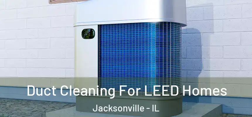  Duct Cleaning For LEED Homes Jacksonville - IL