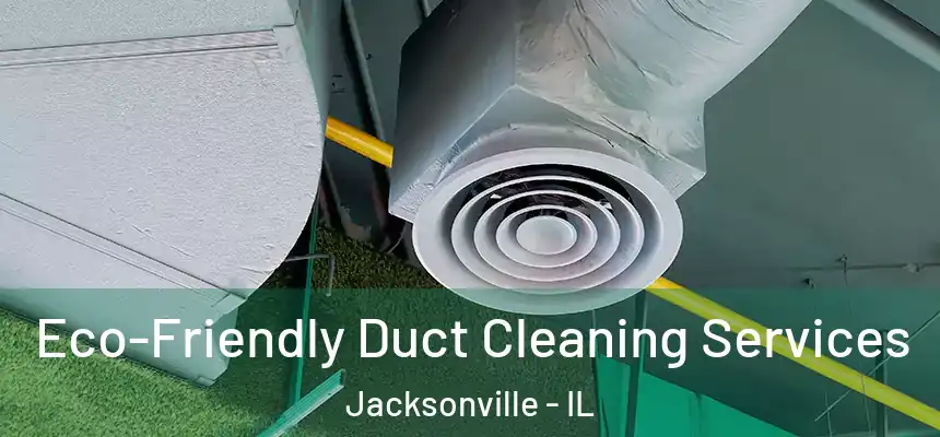  Eco-Friendly Duct Cleaning Services Jacksonville - IL