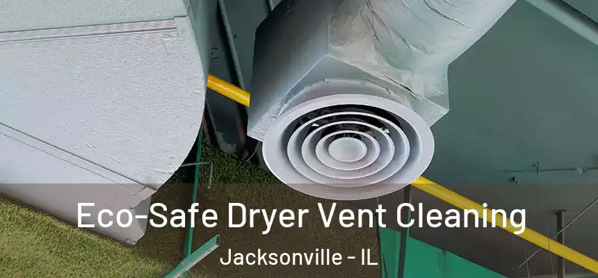 Eco-Safe Dryer Vent Cleaning Jacksonville - IL
