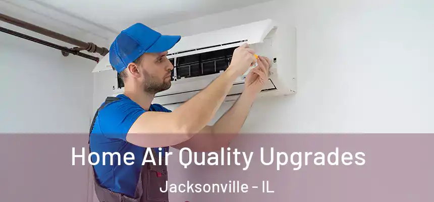 Home Air Quality Upgrades Jacksonville - IL