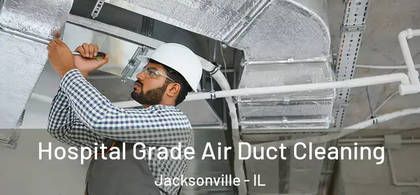 Hospital Grade Air Duct Cleaning Jacksonville - IL