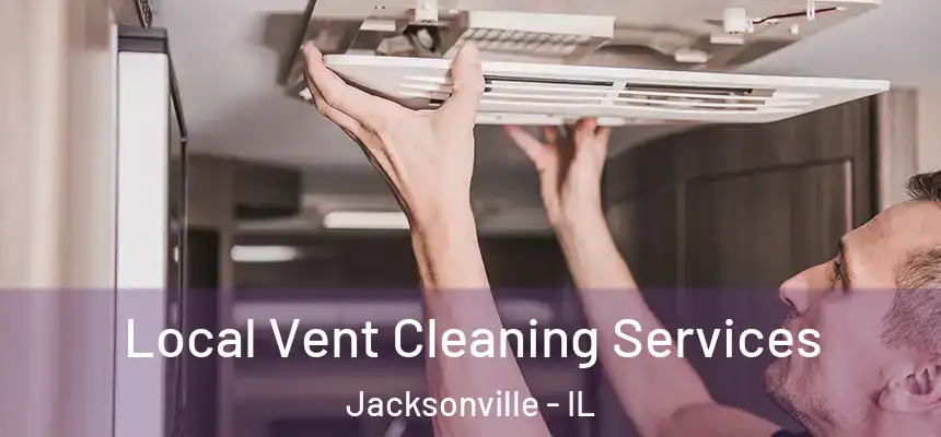 Local Vent Cleaning Services Jacksonville - IL