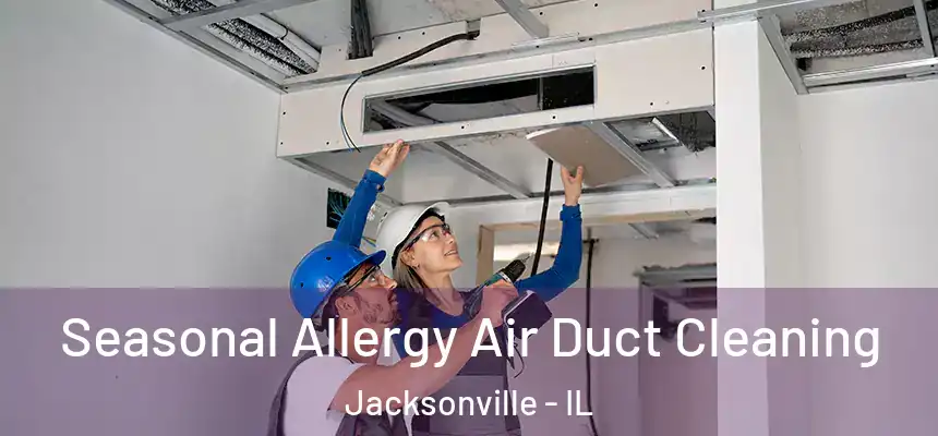 Seasonal Allergy Air Duct Cleaning Jacksonville - IL
