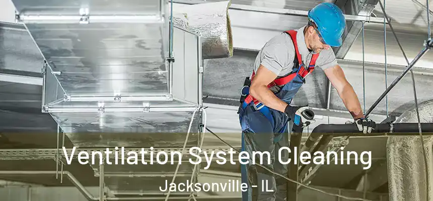  Ventilation System Cleaning Jacksonville - IL