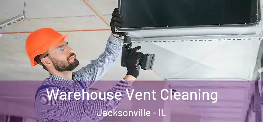 Warehouse Vent Cleaning Jacksonville - IL