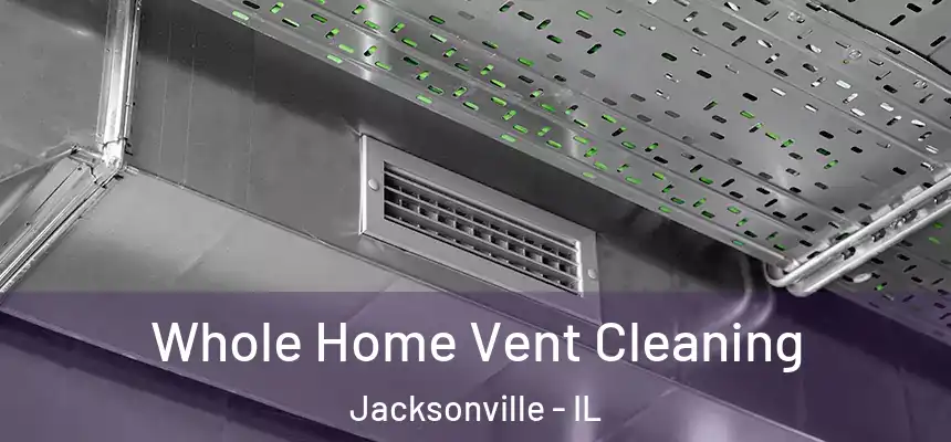 Whole Home Vent Cleaning Jacksonville - IL